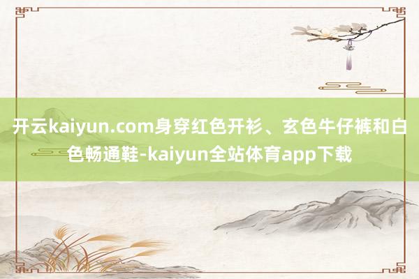 开云kaiyun.com身穿红色开衫、玄色牛仔裤和白色畅通鞋-kaiyun全站体育app下载