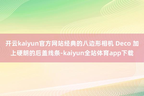 开云kaiyun官方网站经典的八边形相机 Deco 加上硬朗的后盖线条-kaiyun全站体育app下载