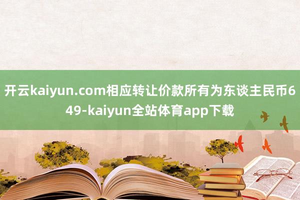 开云kaiyun.com相应转让价款所有为东谈主民币649-kaiyun全站体育app下载