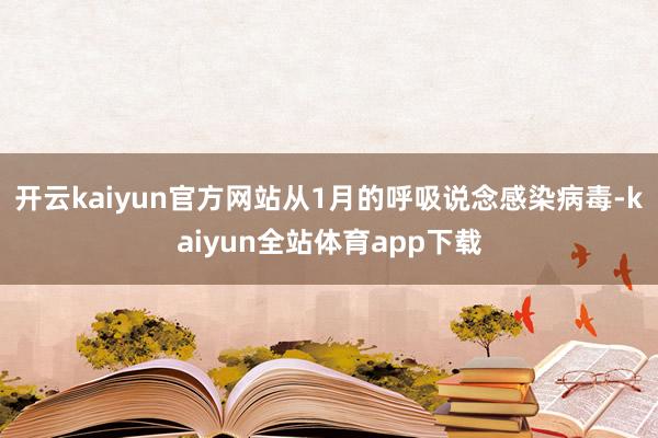 开云kaiyun官方网站从1月的呼吸说念感染病毒-kaiyun全站体育app下载