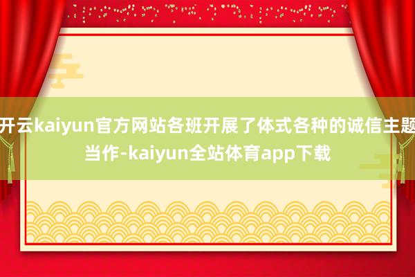 开云kaiyun官方网站各班开展了体式各种的诚信主题当作-kaiyun全站体育app下载