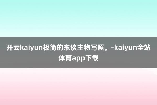开云kaiyun极简的东谈主物写照。-kaiyun全站体育app下载
