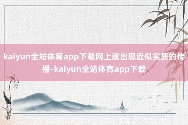 kaiyun全站体育app下载网上就出现近似实质的传播-kaiyun全站体育app下载